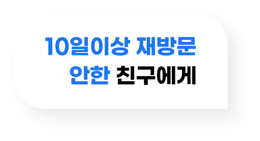10일이상 재방문 안한 친구에게